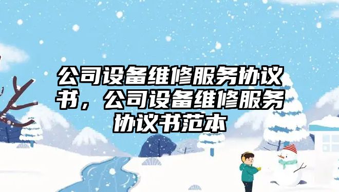 公司設備維修服務(wù)協(xié)議書(shū)，公司設備維修服務(wù)協(xié)議書(shū)范本