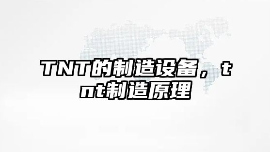 TNT的制造設備，tnt制造原理