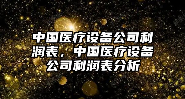 中國醫療設備公司利潤表，中國醫療設備公司利潤表分析