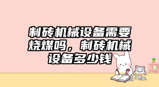 制磚機械設備需要燒煤?jiǎn)?，制磚機械設備多少錢(qián)