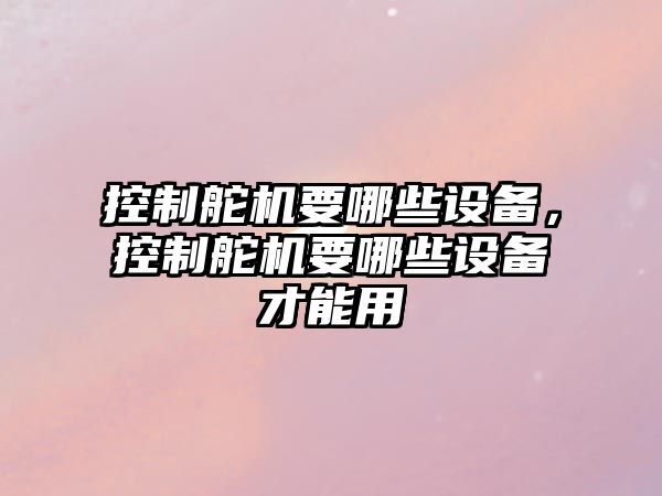 控制舵機要哪些設備，控制舵機要哪些設備才能用