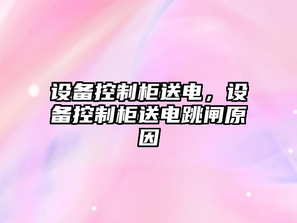 設備控制柜送電，設備控制柜送電跳閘原因