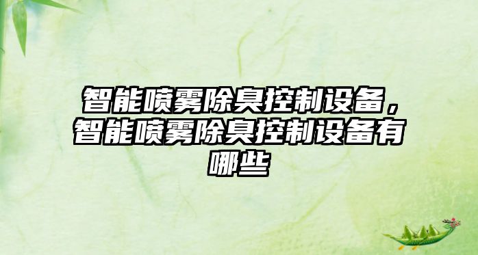 智能?chē)婌F除臭控制設備，智能?chē)婌F除臭控制設備有哪些
