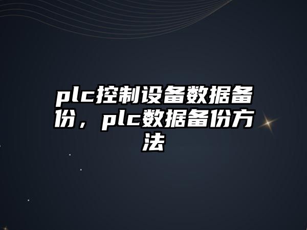 plc控制設備數據備份，plc數據備份方法
