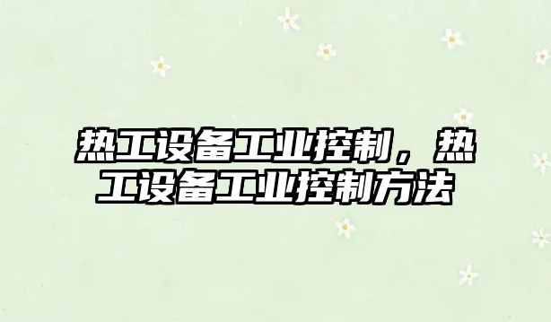 熱工設備工業(yè)控制，熱工設備工業(yè)控制方法