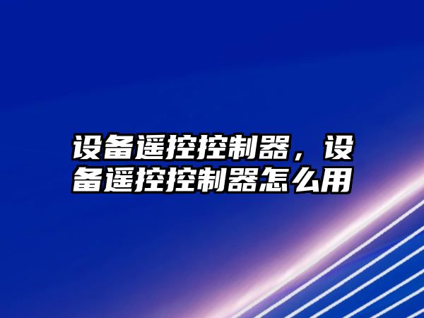 設備遙控控制器，設備遙控控制器怎么用