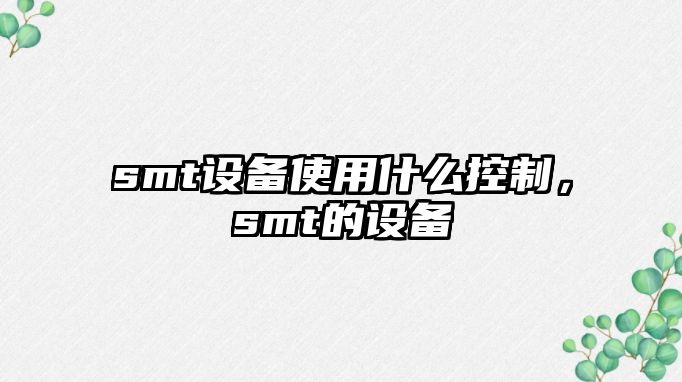 smt設備使用什么控制，smt的設備
