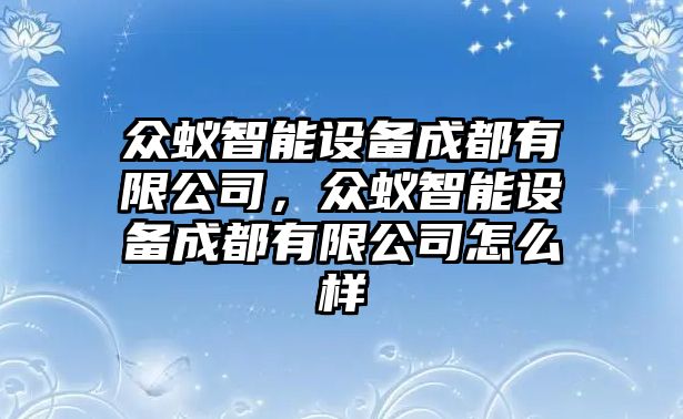 眾蟻智能設備成都有限公司，眾蟻智能設備成都有限公司怎么樣