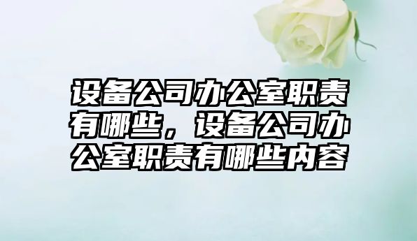 設備公司辦公室職責有哪些，設備公司辦公室職責有哪些內容
