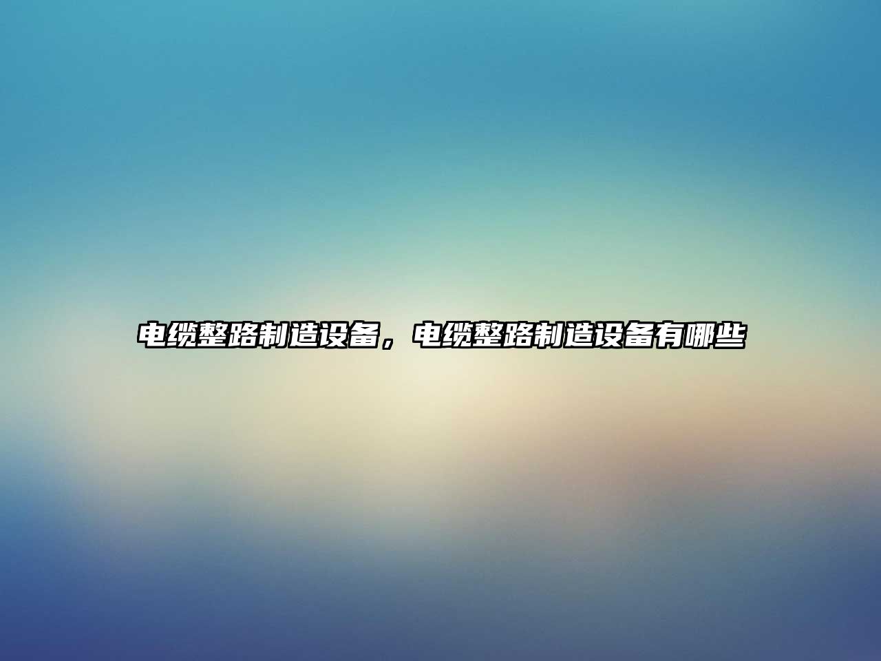 電纜整路制造設備，電纜整路制造設備有哪些