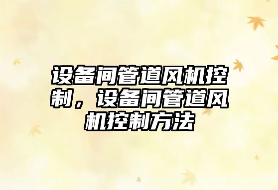 設備間管道風(fēng)機控制，設備間管道風(fēng)機控制方法