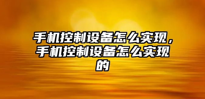 手機控制設備怎么實(shí)現，手機控制設備怎么實(shí)現的