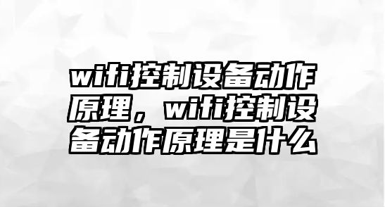 wifi控制設備動(dòng)作原理，wifi控制設備動(dòng)作原理是什么