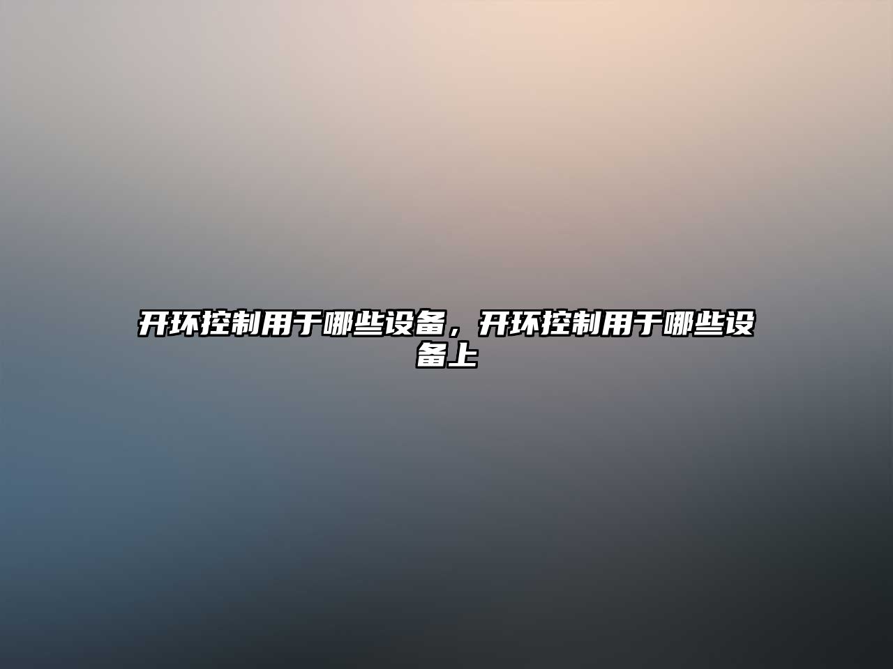 開(kāi)環(huán)控制用于哪些設備，開(kāi)環(huán)控制用于哪些設備上
