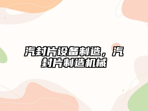 汽封片設備制造，汽封片制造機械