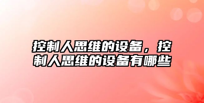 控制人思維的設備，控制人思維的設備有哪些