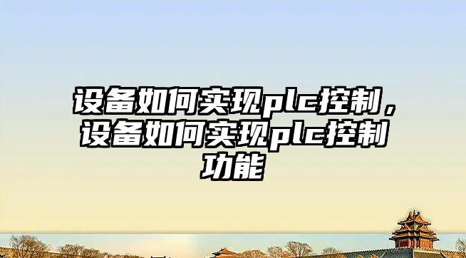 設備如何實(shí)現plc控制，設備如何實(shí)現plc控制功能