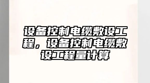 設備控制電纜敷設工程，設備控制電纜敷設工程量計算