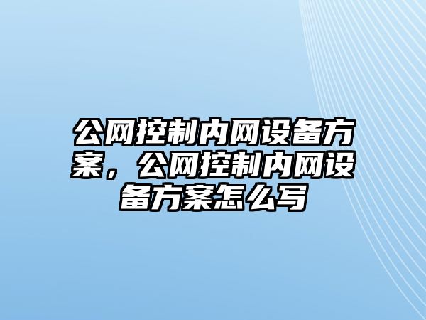 公網(wǎng)控制內網(wǎng)設備方案，公網(wǎng)控制內網(wǎng)設備方案怎么寫(xiě)