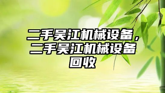 二手吳江機械設備，二手吳江機械設備回收