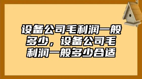 設備公司毛利潤一般多少，設備公司毛利潤一般多少合適