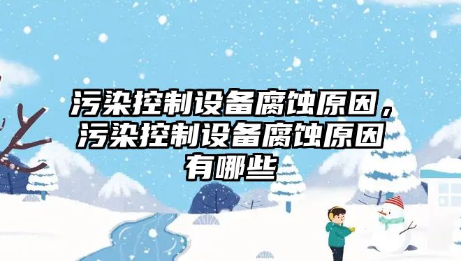 污染控制設備腐蝕原因，污染控制設備腐蝕原因有哪些