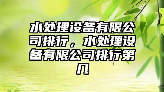 水處理設備有限公司排行，水處理設備有限公司排行第幾