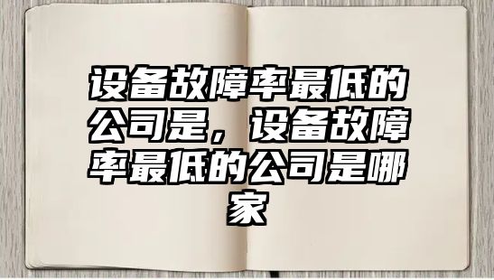 設備故障率最低的公司是，設備故障率最低的公司是哪家