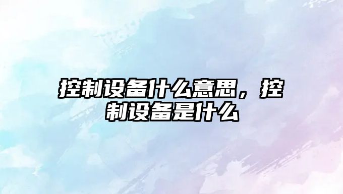 控制設備什么意思，控制設備是什么