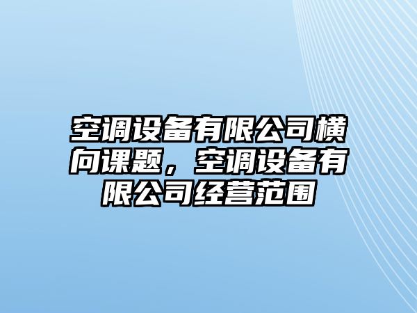 空調設備有限公司橫向課題，空調設備有限公司經(jīng)營(yíng)范圍