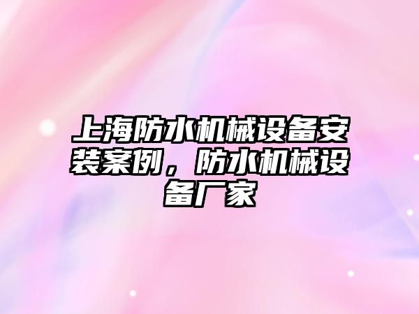 上海防水機械設備安裝案例，防水機械設備廠(chǎng)家