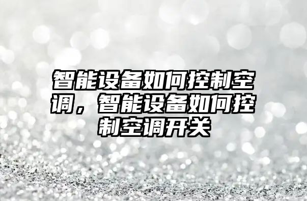 智能設備如何控制空調，智能設備如何控制空調開(kāi)關(guān)