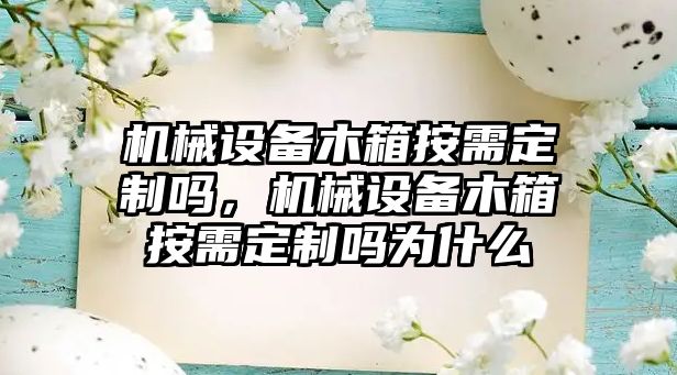 機械設備木箱按需定制嗎，機械設備木箱按需定制嗎為什么