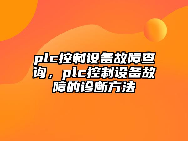 plc控制設備故障查詢(xún)，plc控制設備故障的診斷方法