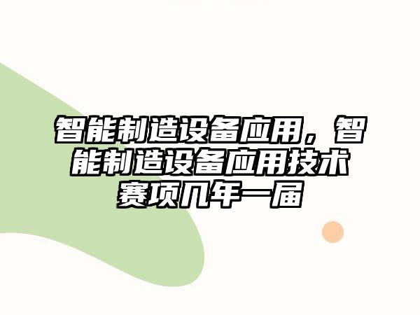 智能制造設備應用，智能制造設備應用技術(shù)賽項幾年一屆