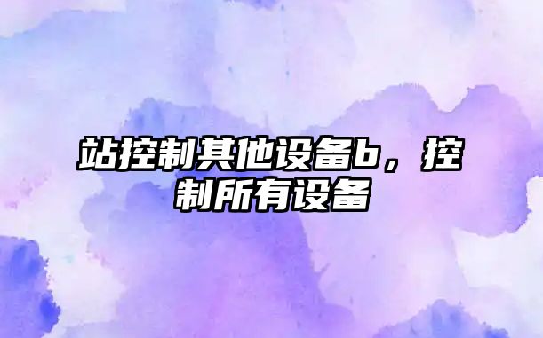 站控制其他設備b，控制所有設備