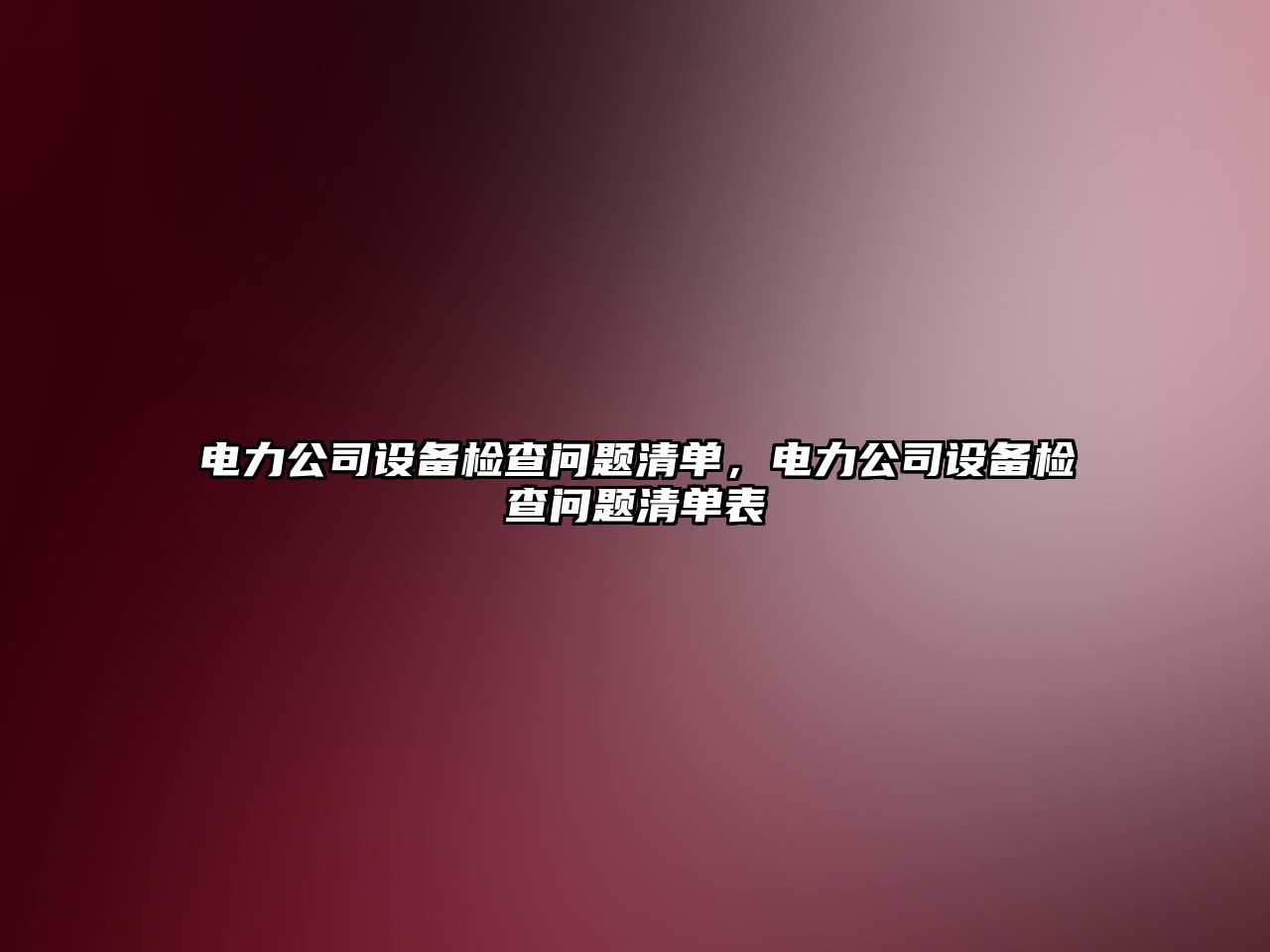 電力公司設備檢查問(wèn)題清單，電力公司設備檢查問(wèn)題清單表