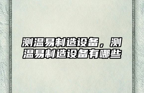 測溫易制造設備，測溫易制造設備有哪些