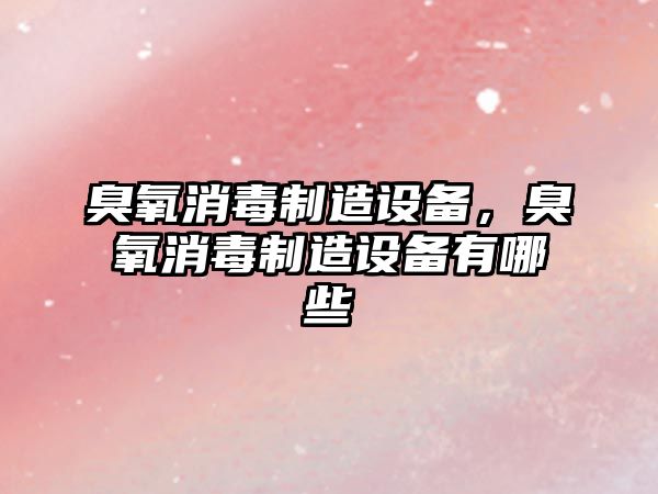 臭氧消毒制造設備，臭氧消毒制造設備有哪些