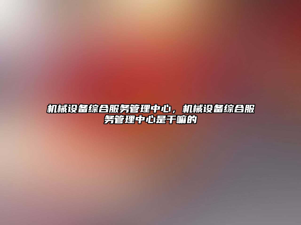 機械設備綜合服務(wù)管理中心，機械設備綜合服務(wù)管理中心是干嘛的
