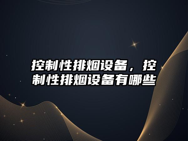 控制性排煙設備，控制性排煙設備有哪些