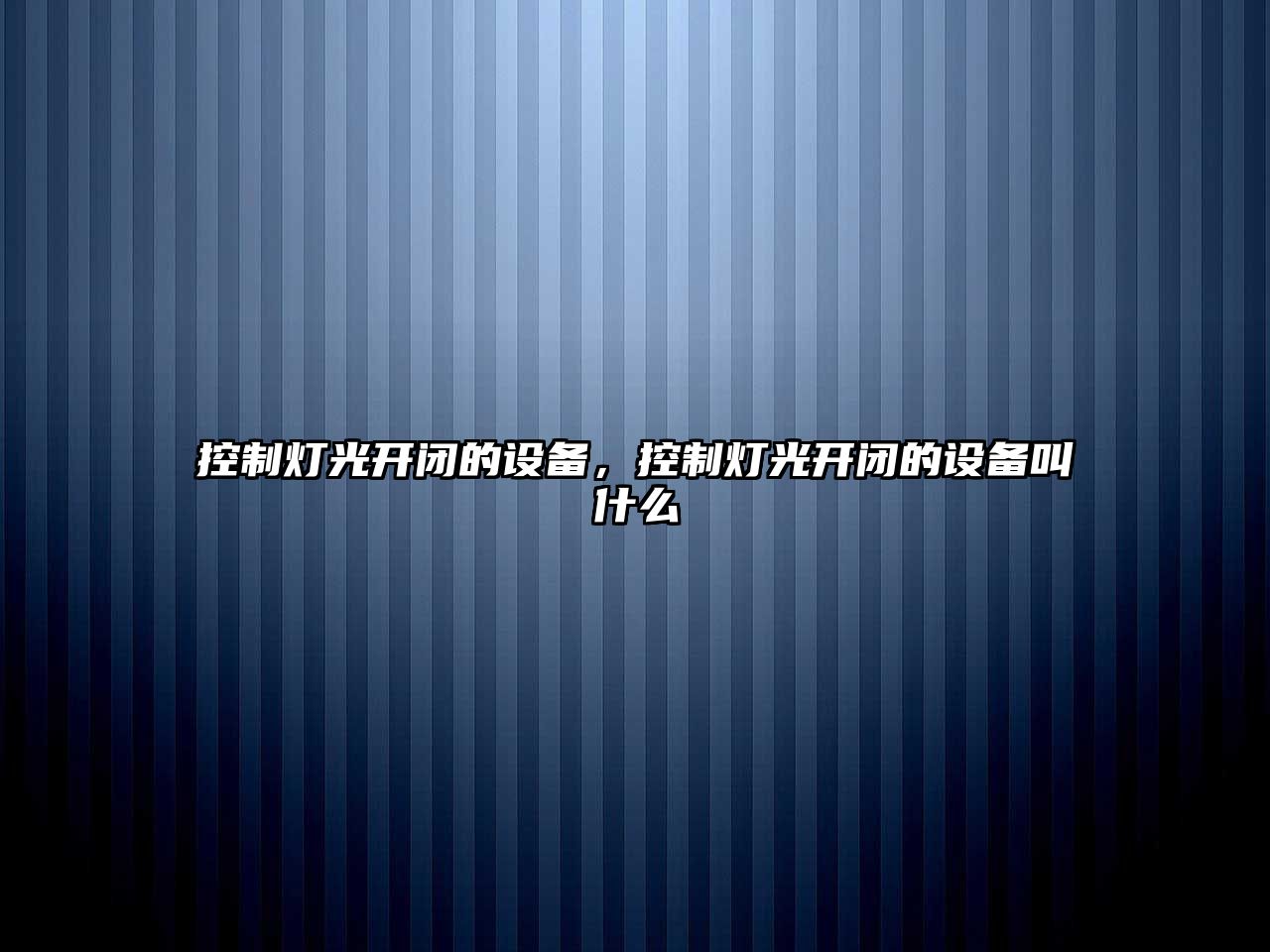 控制燈光開(kāi)閉的設備，控制燈光開(kāi)閉的設備叫什么