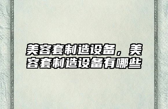 美容套制造設備，美容套制造設備有哪些