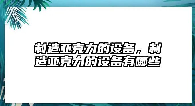 制造亞克力的設備，制造亞克力的設備有哪些