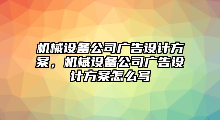 機械設備公司廣告設計方案，機械設備公司廣告設計方案怎么寫(xiě)