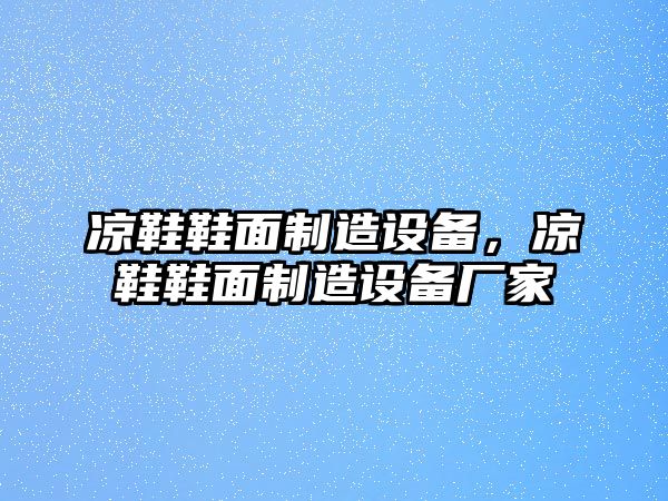 涼鞋鞋面制造設備，涼鞋鞋面制造設備廠(chǎng)家