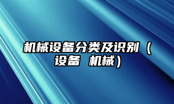 機械設備分類(lèi)及識別（設備 機械）