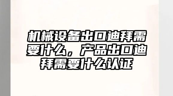 機械設備出口迪拜需要什么，產(chǎn)品出口迪拜需要什么認證