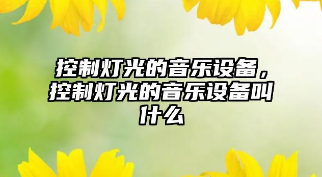 控制燈光的音樂(lè )設備，控制燈光的音樂(lè )設備叫什么