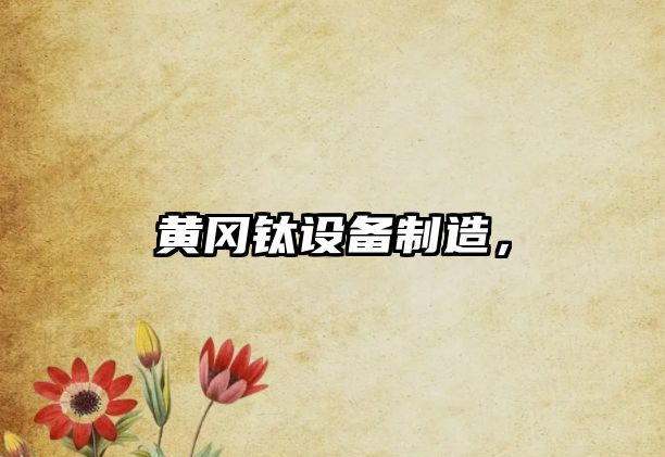 黃岡鈦設備制造，